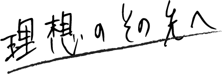 理想のその先へ